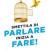Smettila di parlare, inizia a fare!