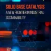 Solid Base Catalysis: A New Frontier in Industrial Sustainability