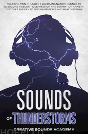 Sounds of Thunderstorms: Relaxing Rain, Thunder & Lightning Nature Sounds to Overcome Insecurity, Depression and Separation Anxiety. Discover the Key to Find Inner Peace and Beat Insomnia