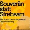 Souverän statt Strebsam – Die Kunst der entspannten Zielerreichung