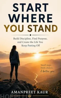 Start Where You Stand: Build Discipline, Find Purpose, and Create the Life You Keep Putting Off