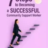 7 Steps to Becoming a Successful Community Support Worker