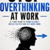 Stop Overthinking at Work in 7 Days