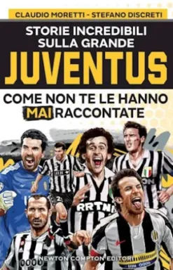 Storie incredibili sulla grande Juventus come non te le hanno mai raccontate