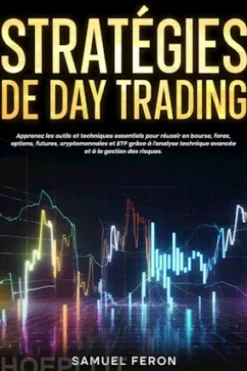 Stratégies de day trading: Apprenez les outils et techniques essentiels pour réussir en bourse, forex, options, futures, cryptomonnaies et ETF grâce à l’analyse technique avancée et à la gestion des risques.