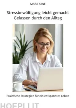 Stressbewältigung leicht gemacht: Gelassen durch den Alltag