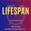 Summary of Lifespan by David Sinclair:Why We Age-and Why We Don't Have To