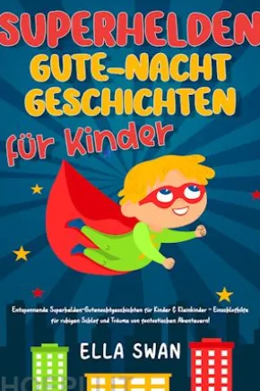 Superhelden-Gute-Nacht-Geschichten für Kinder: Entspannende Superhelden-Gutenachtgeschichten für Kinder & Kleinkinder - Einschlafhilfe für ruhigen Schlaf und Träume von fantastischen Abenteuern!