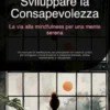 Sviluppare la Consapevolezza: La via alla mindfulness per una mente serena