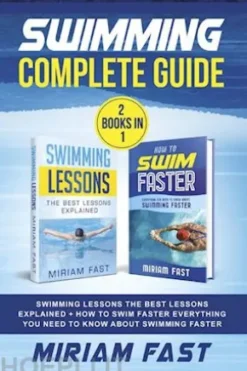 Swimming Complete Guide (2 Books in 1). Swimming Lessons The Best Lessons Explained + How To Swim Faster Everything You Need to Know about Swimming Faster