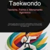 Taekwondo: Tecniche, Forme e Allenamento Agonistico