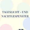 Tageslicht - und Nachtgespenster