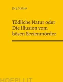 Tödliche Natur oder Die Illusion vom bösen Serienmörder