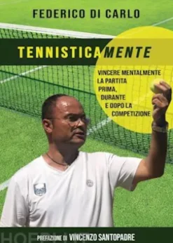 Tennisticamente. Vincere mentalmente la partita prima, durante e dopo la competizione