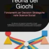 Teoria dei Giochi: Fondamenti per Decisioni Strategiche nelle Scienze Sociali
