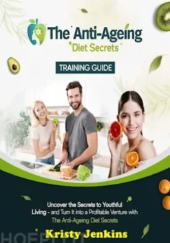 The Anti-Ageing Diet Secrets Training Guide