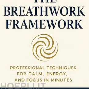 The Breathwork Framework: Professional Techniques for Calm, Energy, and Focus in Minutes