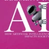 The Human Element in AI - How Artificial Intelligence Impacts Society