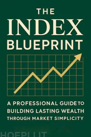 The Index Blueprint: A Professional Guide to Building Lasting Wealth Through Market Simplicity
