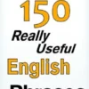 The Last 150 Really Useful English Phrases