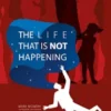 The Life That Is Not Happening
