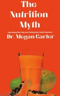 The Nutrition Myth - Debunking Diet Fads and Finding Real Health Solutions