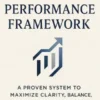 The Performance Framework: A Proven System to Maximize Clarity, Balance, and Lasting Success