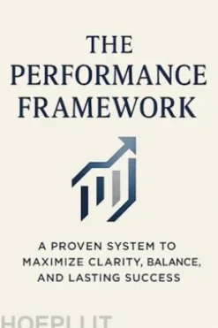 The Performance Framework: A Proven System to Maximize Clarity, Balance, and Lasting Success