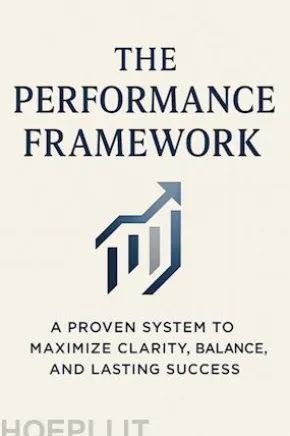 The Performance Framework: A Proven System to Maximize Clarity, Balance, and Lasting Success