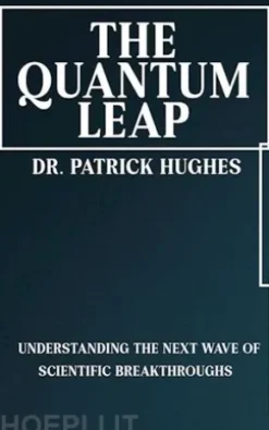 The Quantum Leap - Understanding the Next Wave of Scientific Breakthroughs