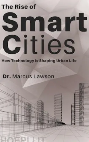 The Rise of Smart Cities - How Technology is Shaping Urban Life