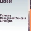 The Strategic Leader – Visionary Management Success Strategies