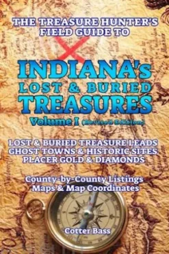 The Treasure Hunter's Guide To INDIANA'S LOST & BURIED TREASURES, Volume I