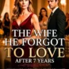The Wife He Forgot to Love After 7 Years