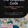 The Willpower Code: Forge Discipline & Master Your Impulses