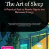 The Art of Sleep: A Practical Path to Restful Nights and Renewed Energy