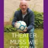 Theater muss wie Fußball sein!