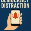 The Democracy Distraction: How Phones Hijack Public Attention—and the Path Back to Civic Power
