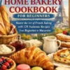 The French Home Bakery Cookbook For Beginners