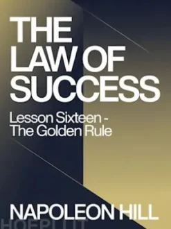 THE LAW OF SUCCESS Lesson Sixteen - THE GOLDEN RULE
