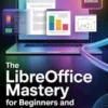The LibreOffice Mastery for Beginners and Professionals