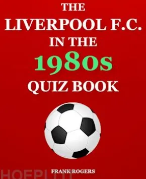 The Liverpool F.C. In The 1980s Quiz Book