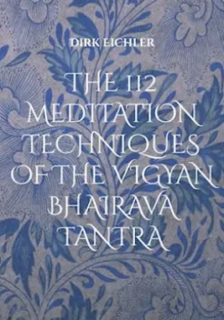 The 112 Meditation Techniques Of The Vigyan Bhairava Tantra