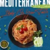 The Mediterranean Diet Cookbook - Italy On Your Table: 200 Easy Recipes of Italian Cuisine for Hungry Beginners. From Breakfast to Lunch and Dinner, Several Tasty Ideas for Your Cooking