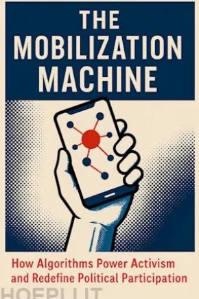 The Mobilization Machine: How Algorithms Power Activism and Redefine Political Participation