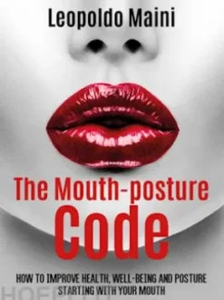The mouth-posture code. How to improve health, well-being and posture starting with your mouth