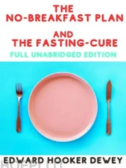 TheNO-Breakfast Plan and The Fasting Cure (Full Unabridged Edition)