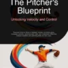 The Pitcher's Blueprint: Unlocking Velocity and Control