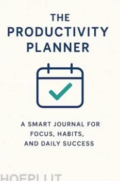 The Productivity Planner: A Smart Journal for Focus, Habits, and Daily Success