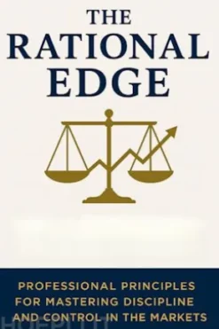 The Rational Edge: Professional Principles for Mastering Discipline and Control in the Markets